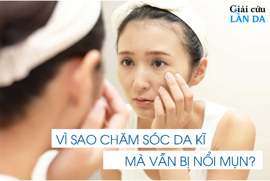 Tại Sao Chăm Sóc Da Kỹ Mà Vẫn Bị Mụn? Đây Là Câu Trả Lời Dành Cho Bạn